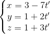 \left \{ \begin{matrix} x = 3 -7t'\\ y = 1+2t' \\ z = 1+3t' \end{matrix}