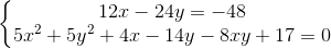 \left\{\begin{matrix} 12x-24y=-48 & & \\ 5x^{2}+5y^{2}+4x-14y-8xy+17=0 & & \end{matrix}\right.