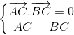 \left\{\begin{matrix} \overrightarrow{AC}.\overrightarrow{BC}=0 & & \\ AC=BC & & \end{matrix}\right.