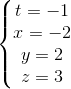 \left\{\begin{matrix} t=-1 & & & \\ x=-2 & & & \\ y=2 & & & \\ z=3 & & & \end{matrix}\right.