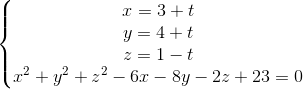 \left\{\begin{matrix} x=3+t & & & \\ y=4+t & & & \\ z=1-t & & & \\ x^{2}+y^{2}+z^{2}-6x-8y-2z+23=0 & & & \end{matrix}\right.