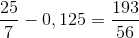 \frac{25}{7}-0,125=\frac{193}{56}