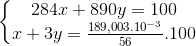 \left\{\begin{matrix} 284x+890y=100\\ x+3y=\frac{189,003.10^{-3}}{56}.100 \end{matrix}\right.