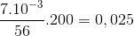 \frac{7.10^{-3}}{56}.200=0,025