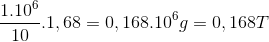 \frac{1.10^{6}}{10}.1,68=0,168.10^{6}g=0,168T