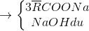 \rightarrow \left\{\begin{matrix} 3\overline{R}COONa\\ NaOH du \end{matrix}\right.