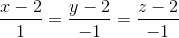 \frac{x-2}{1}=\frac{y-2}{-1}=\frac{z-2}{-1}