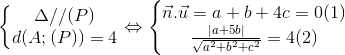 \left\{\begin{matrix} \Delta //(P) & \\ d(A;(P))=4& \end{matrix}\right.\Leftrightarrow \left\{\begin{matrix} \vec{n}.\vec{u}=a+b+4c=0 (1) & \\ \frac{\left | a+5b \right |}{\sqrt{a^{2}+b^{2}+c^{2}}}=4 (2) & \end{matrix}\right.