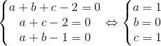 \left\{\begin{matrix} a+b+c-2=0 & \\ a+c-2=0& \\ a+b-1=0& \end{matrix}\right.\Leftrightarrow \left\{\begin{matrix} a=1 & \\ b=0 & \\ c=1 & \end{matrix}\right.