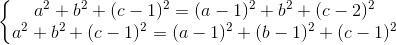 \left\{\begin{matrix} a^{2}+b^{2}+(c-1)^{2}=(a-1)^{2}+b^{2}+(c-2)^{2} & \\ a^{2}+b^{2}+(c-1)^{2}=(a-1)^{2}+(b-1)^{2}+(c-1)^{2} & \end{matrix}\right.