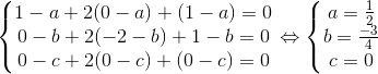 \left\{\begin{matrix} 1-a+2(0-a)+(1-a)=0\\ 0-b+2(-2-b)+1-b=0\\ 0-c+2(0-c)+(0-c)=0 \end{matrix}\right.\Leftrightarrow \left\{\begin{matrix} a=\frac{1}{2}\\ b=\frac{-3}{4}\\ c=0 \end{matrix}\right.