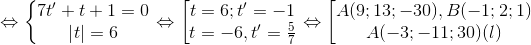 \Leftrightarrow \left\{\begin{matrix} 7t' +t +1=0\\ \left | t \right |=6 \end{matrix}\right.\Leftrightarrow \begin{bmatrix} t=6; t'=-1\\ t=-6, t'=\frac{5}{7} \end{matrix}\Leftrightarrow \begin{bmatrix} A(9;13;-30), B(-1;2;1)\\ A(-3;-11;30)(l) \end{matrix}