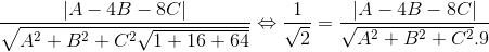 \tiny \frac{|A - 4B-8C|}{\sqrt{A^{2}+B^{2}+C^{2}\sqrt{1 +16+64}}}\Leftrightarrow \frac{1}{\sqrt{2}}=\frac{|A-4B-8C|}{\sqrt{A^{2}+B^{2}+C^{2}}.9}