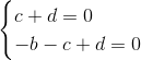 \begin{cases} c+d=0\\ -b-c+d=0\\ \end{cases}