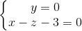 \left\{\begin{matrix} y=0\\ x-z-3=0 \end{matrix}\right.