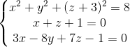 \left\{\begin{matrix} x^{2}+y^{2}+(z+3)^{2}=8\\ x+z+1=0\\ 3x-8y+7z-1=0 \end{matrix}\right.