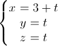 \left\{\begin{matrix}x=3+t\\y=t\\z=t\end{matrix}\right.