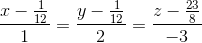 \frac{x-\frac{1}{12}}{1}=\frac{y-\frac{1}{12}}{2}=\frac{z-\frac{23}{8}}{-3}