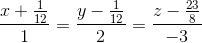 \frac{x+\frac{1}{12}}{1}=\frac{y-\frac{1}{12}}{2}=\frac{z-\frac{23}{8}}{-3}