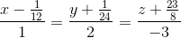 \frac{x-\frac{1}{12}}{1}=\frac{y+\frac{1}{24}}{2}=\frac{z+\frac{23}{8}}{-3}