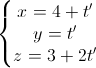 \left\{\begin{matrix}x=4+t'\\y=t'\\z=3+2t'\end{matrix}\right.