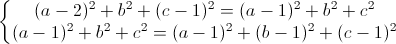 \left\{\begin{matrix}(a-2)^{2}+b^{2}+(c-1)^{2}=(a-1)^{2}+b^{2}+c^{2}\\(a-1)^{2}+b^{2}+c^{2}=(a-1)^{2}+(b-1)^{2}+(c-1)^{2}\end{matrix}\right.