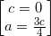 small begin{bmatrix} c=0\ a=frac{3c}{4} end{bmatrix}