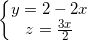 small left{begin{matrix} y=2-2x\z=frac{3x}{2} end{matrix}right.