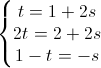 left{begin{matrix}t=1+2s\2t=2+2s\1-t=-send{matrix}right.