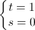 left{begin{matrix}t=1\s=0end{matrix}right.