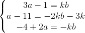 \left\{\begin{matrix} 3a-1=kb\\ a-11=-2kb-3k \\ -4+2a=-kb \end{matrix}\right.