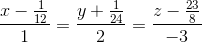 \frac{x-\frac{1}{12}}{1}=\frac{y+\frac{1}{24}}{2}=\frac{z-\frac{23}{8}}{-3}