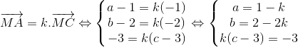 \overrightarrow{MA}=k.\overrightarrow{MC}\Leftrightarrow \left\{\begin{matrix} a-1=k(-1) & \\ b-2=k(-2) & \\ -3=k(c-3) & \end{matrix}\right.\Leftrightarrow \left\{\begin{matrix} a=1-k & \\ b=2-2k & \\ k(c-3)=-3 & \end{matrix}\right.