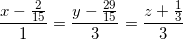 small frac{x-frac{2}{15}}{1}=frac{y-frac{29}{15}}{3}=frac{z+frac{1}{3}}{3}