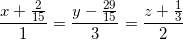 small frac{x+frac{2}{15}}{1}=frac{y-frac{29}{15}}{3}=frac{z+frac{1}{3}}{2}