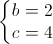 \left\{\begin{matrix}b=2\\c=4\end{matrix}\right.