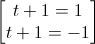 \begin{bmatrix}t+1=1\\t+1=-1\end{bmatrix}