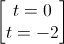 \begin{bmatrix}t=0\\t=-2\end{bmatrix}