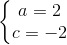 left{begin{matrix} a=2\ c=-2 end{matrix}right.