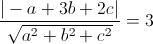 frac{|-a+3b+2c|}{sqrt{a^{2}+b^{2}+c^{2}}}=3