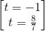 begin{bmatrix} t=-1\t=frac{8}{7} end{bmatrix}