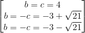 begin{bmatrix} b=c=4\b=-c=-3+sqrt{21} \b=-c=-3-sqrt{21} end{bmatrix}