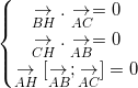 small left{begin{matrix} underset{BH}{rightarrow}.underset{AC}{rightarrow}=0\ underset{CH}{rightarrow}.underset{AB}{rightarrow}=0 \ underset{AH}{rightarrow}[underset{AB}{rightarrow};underset{AC}{rightarrow}]=0 end{matrix}right.