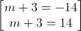 \begin{bmatrix}m+3=-14\\m+3=14\end{bmatrix}