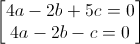 \begin{bmatrix}4a-2b+5c=0\\4a-2b-c=0\end{bmatrix}