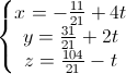 \left\{\begin{matrix}x=-\frac{11}{21}+4t\\y=\frac{31}{21}+2t\\z=\frac{104}{21}-t\end{matrix}\right.