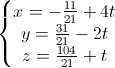 \left\{\begin{matrix}x=-\frac{11}{21}+4t\\y=\frac{31}{21}-2t\\z=\frac{104}{21}+t\end{matrix}\right.