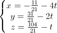 \left\{\begin{matrix}x=-\frac{11}{21}-4t\\y=\frac{31}{21}-2t\\z=\frac{104}{21}-t\end{matrix}\right.