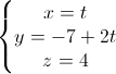 \left\{\begin{matrix}x=t\\y=-7+2t\\z=4\end{matrix}\right.