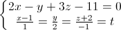 \left\{\begin{matrix}2x-y+3z-11=0\\\frac{x-1}{1}=\frac{y}{2}=\frac{z+2}{-1}=t\end{matrix}\right.